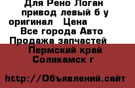 Для Рено Логан1 привод левый б/у оригинал › Цена ­ 4 000 - Все города Авто » Продажа запчастей   . Пермский край,Соликамск г.